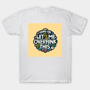 Hang on. Let me overthink this T-Shirt